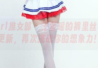 TuiGirl推女郎 - 王馨瑶的裤里丝写真集更新，再次挑战你的想象力！